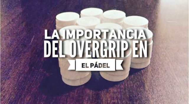 La importancia del overgrip en pádel La importancia del overgrip en el pádel