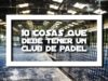 10 cosas fundamentales que debe tener un club de pádel
