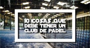 10 cosas fundamentales que debe tener un club de pádel