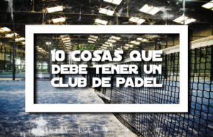10 cosas fundamentales que debe tener un club de pádel 10 cosas fundamentales que debe tener un club de pádel
