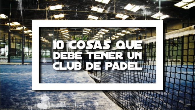 10 cosas fundamentales que debe tener un club de pádel 10 cosas fundamentales que debe tener un club de pádel