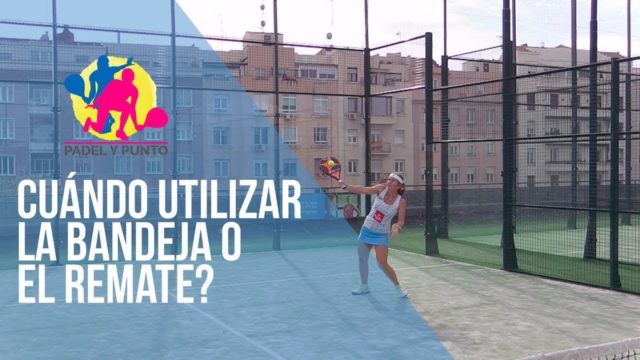 ¿Cuándo utilizar la bandeja o el remate? Consejos, trucos y secretos