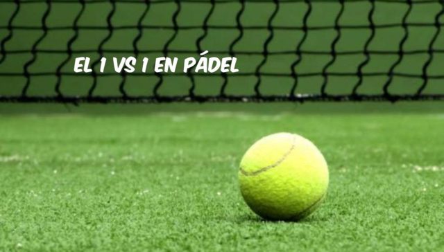 El 1vs1 en pádel El 1vs1 en pádel