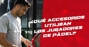 ¿Qué accesorios lleva un jugador de pádel?