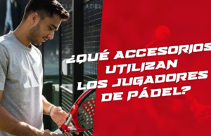 ¿Qué accesorios lleva un jugador de pádel?