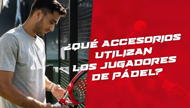 ¿Qué accesorios lleva un jugador de pádel? ¿Qué accesorios lleva un jugador de pádel?